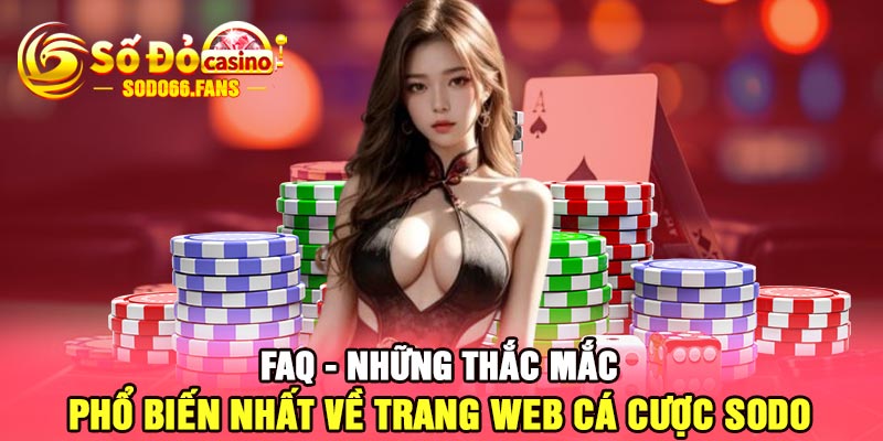 FAQ - Những thắc mắc phổ biến nhất về trang web cá cược Sodo