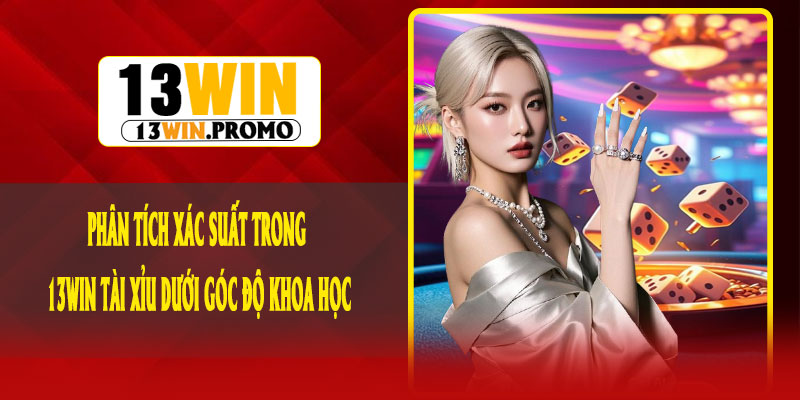 Phân tích xác suất trong 13Win Tài Xỉu dưới góc độ khoa học